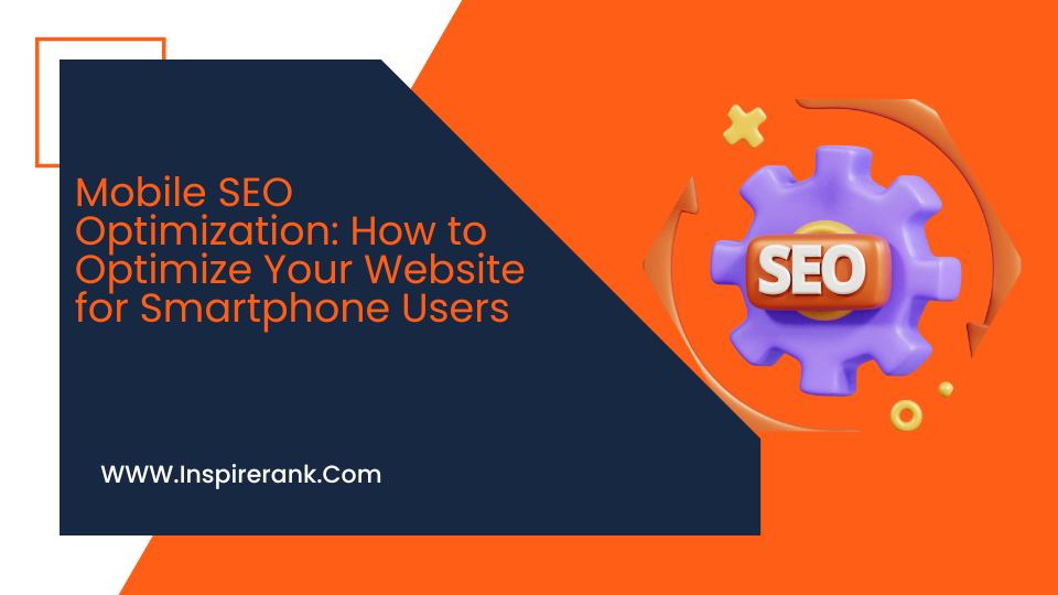 Mobile SEO Optimization: How to Optimize Your Website for Smartphone Users